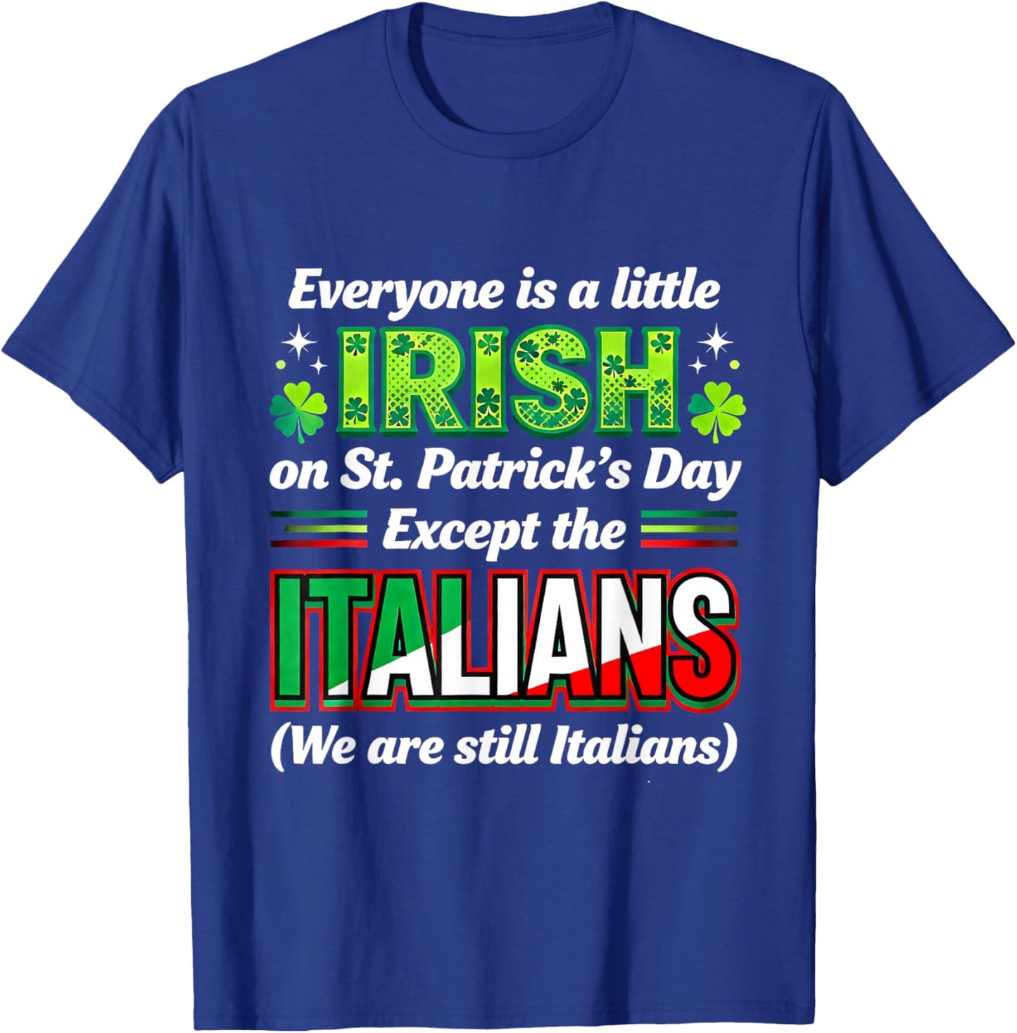 Everyone is A Little Irish Except Italians St Patricks Day T-Shirt - T-Shirt | Royal