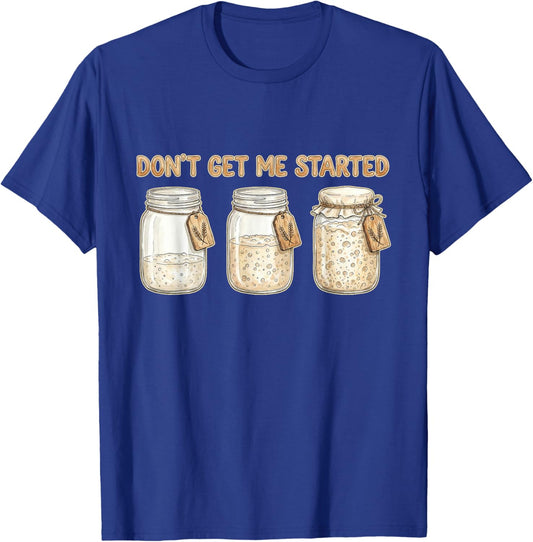 Funny Baking Don't Get Me Started Sourdough T-Shirt - T-Shirt | Royal