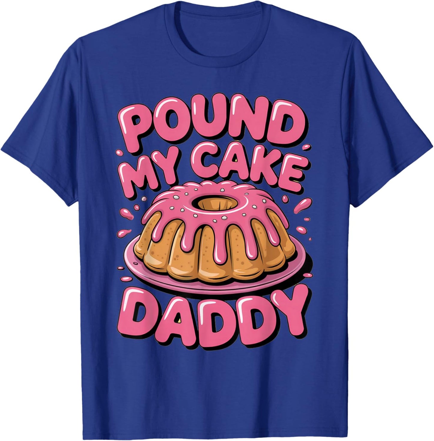 Funny Joke Embarrassing Gag Gifts Pound My Cake Daddy T-Shirt - T-Shirt | Royal
