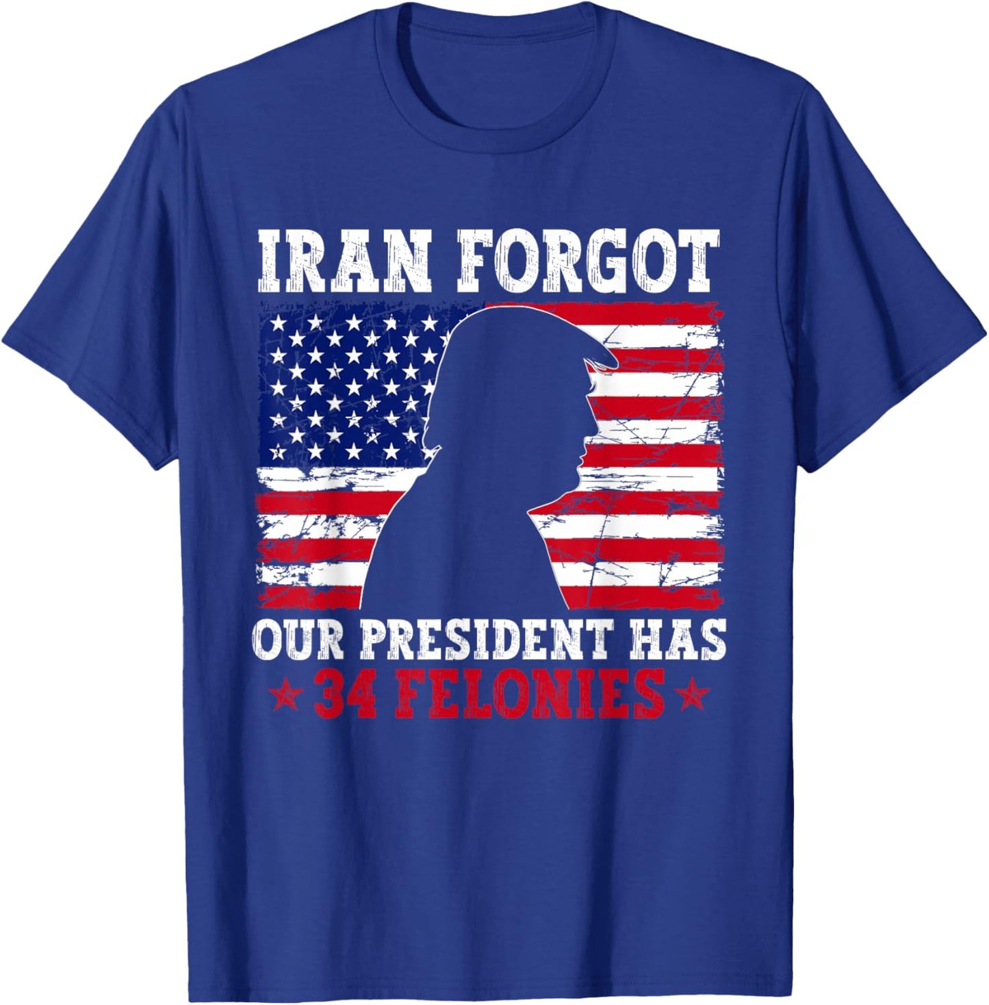 Iran Forgot Our President Has 34 Felonies Vintage US Flag T-Shirt - T-Shirt | Royal