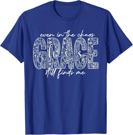 Even in The Chaos Grace Still Finds Me Christian Faith T-Shirt - T-Shirt | Royal