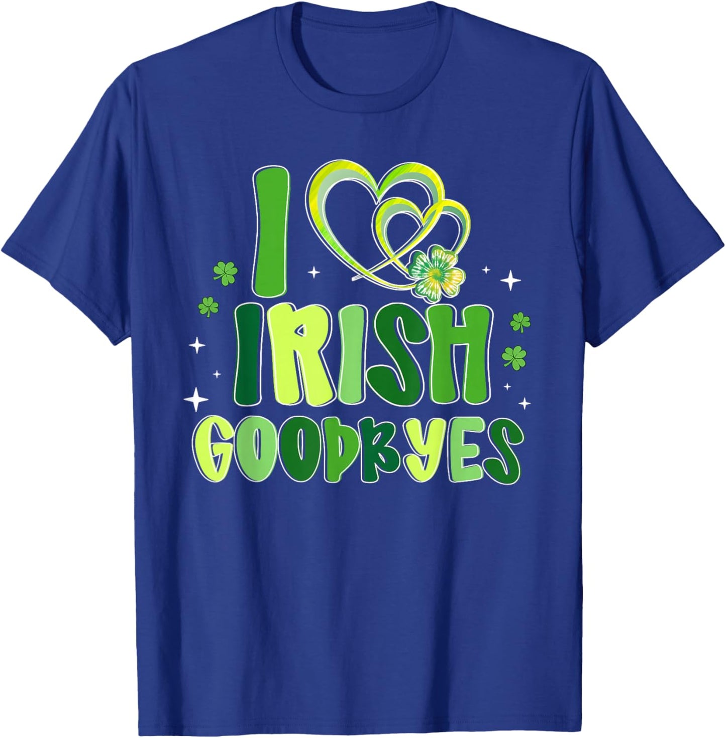 St Patricks Day I Love Irish Goodbyes Men Women T-Shirt - T-Shirt | Royal
