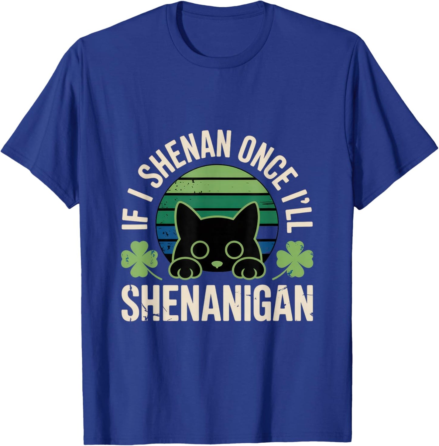 If I Shenan Once I'll Shenanigan T-Shirt - T-Shirt | Royal