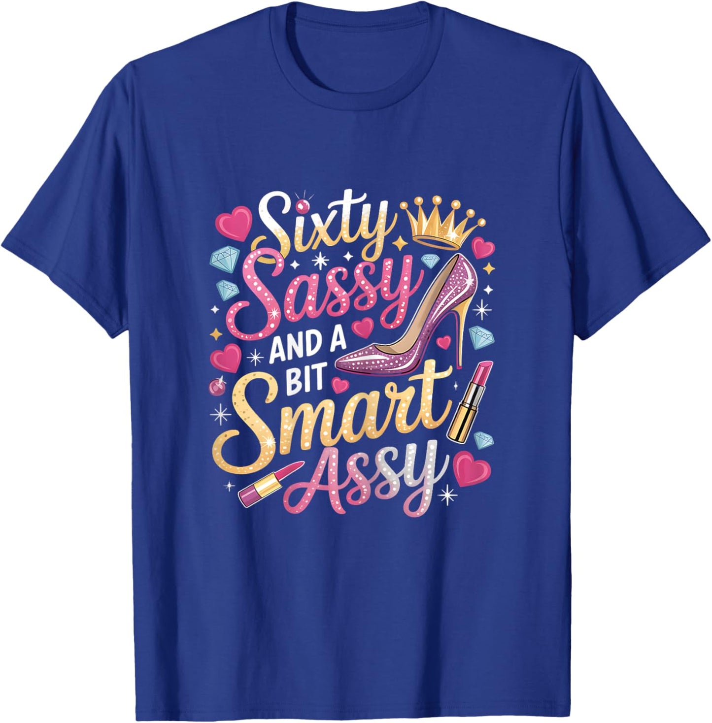 Sixty Sassy and Bit Smart Assy Bday T-Shirt - T-Shirt | Royal