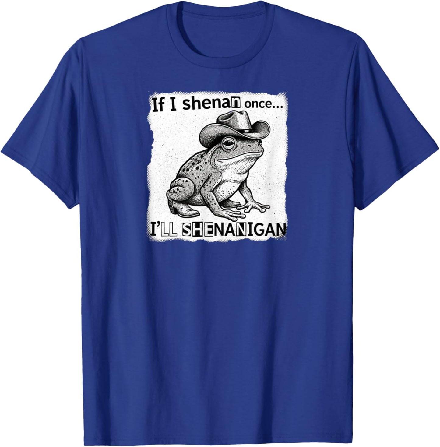 If I Shenan Once I'll Shenanigan Funny Cowboy Frog Design T-Shirt - T-Shirt | Royal