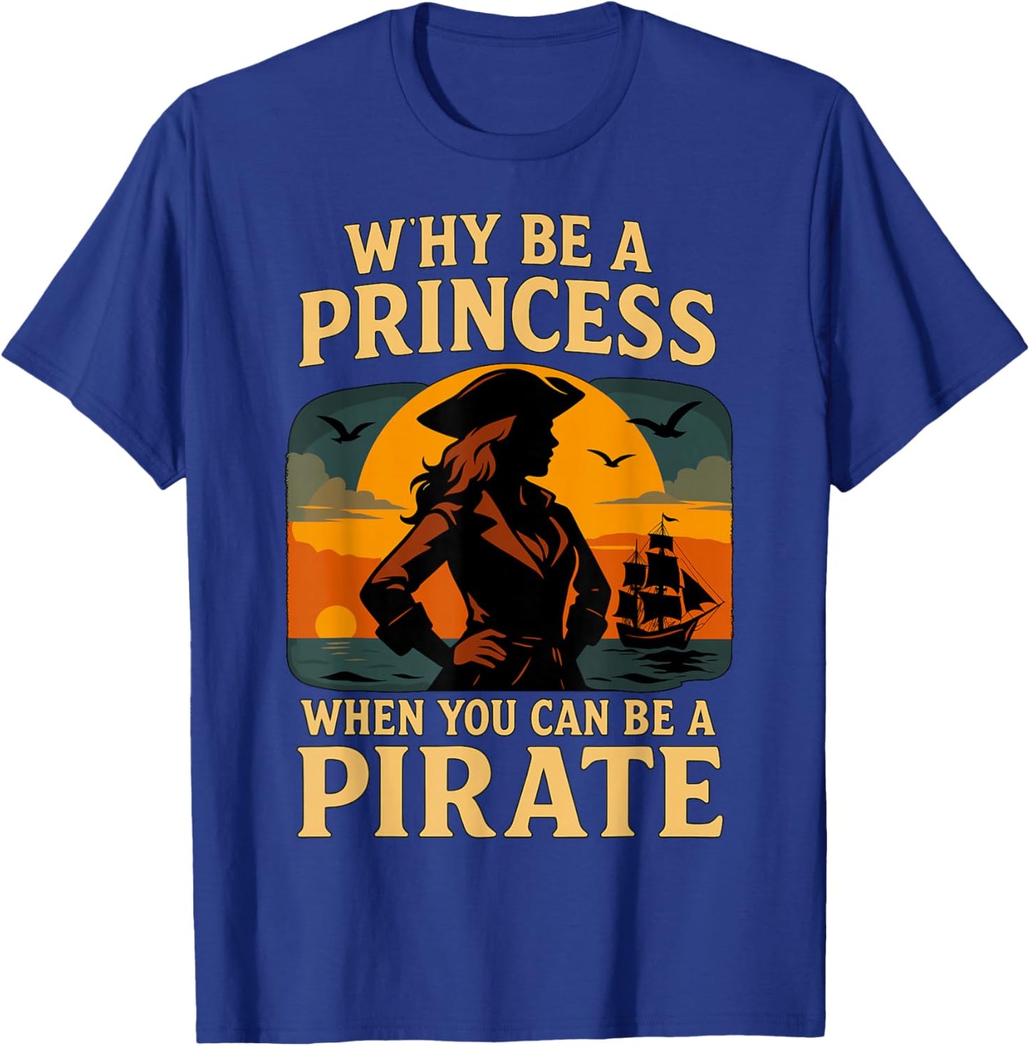 Why Be a Princess When You Can Be a Pirate T-Shirt - T-Shirt | Royal