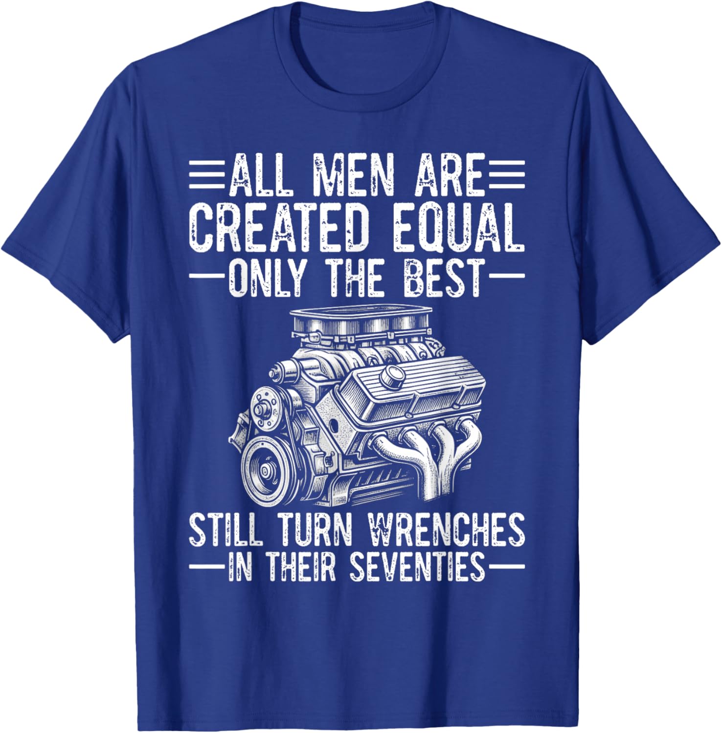 All Men are Created Equal Only The Best Still Turn Wrenches T-Shirt - T-Shirt | Royal