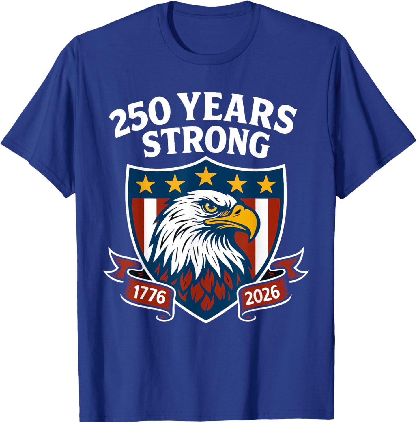 250 Years Strong Eagle Patriotic 1776–2026 250th Birthday T-Shirt - T-Shirt | Royal