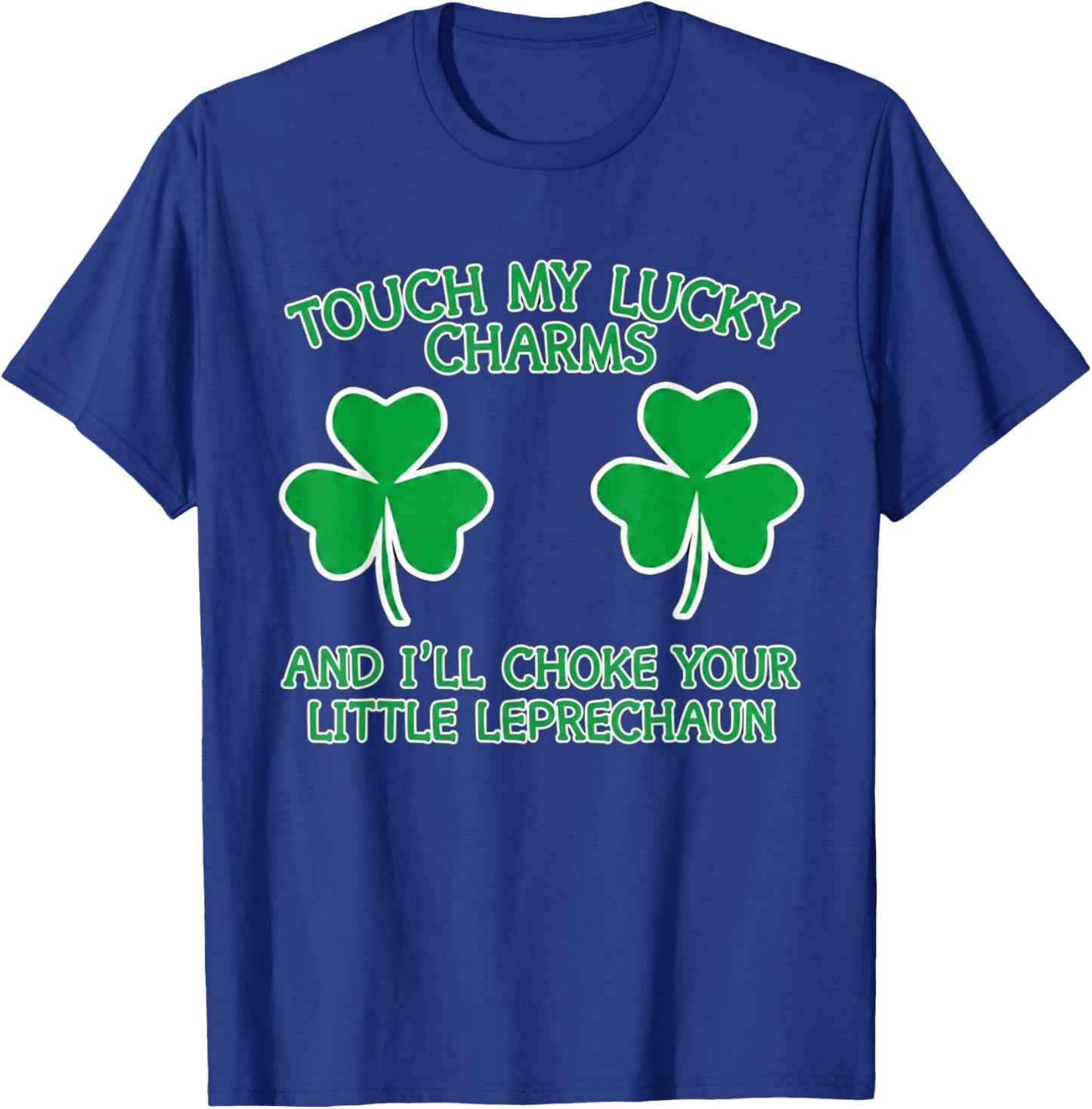 Touch My Lucky Charms and I'll Choke Your Little Leprechaun T-Shirt - T-Shirt | Royal