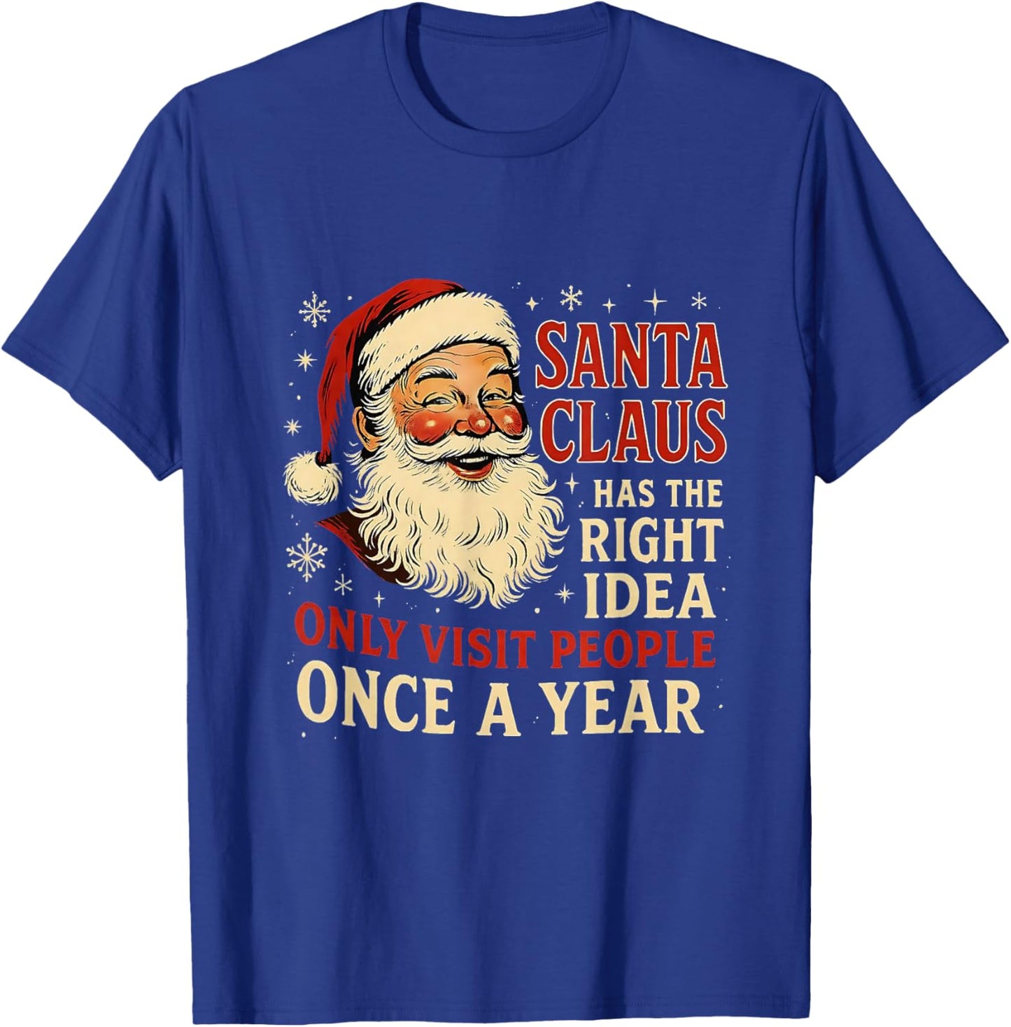 Santa Claus Has The Right Idea Visit People Once Year T-Shirt - T-Shirt | Royal