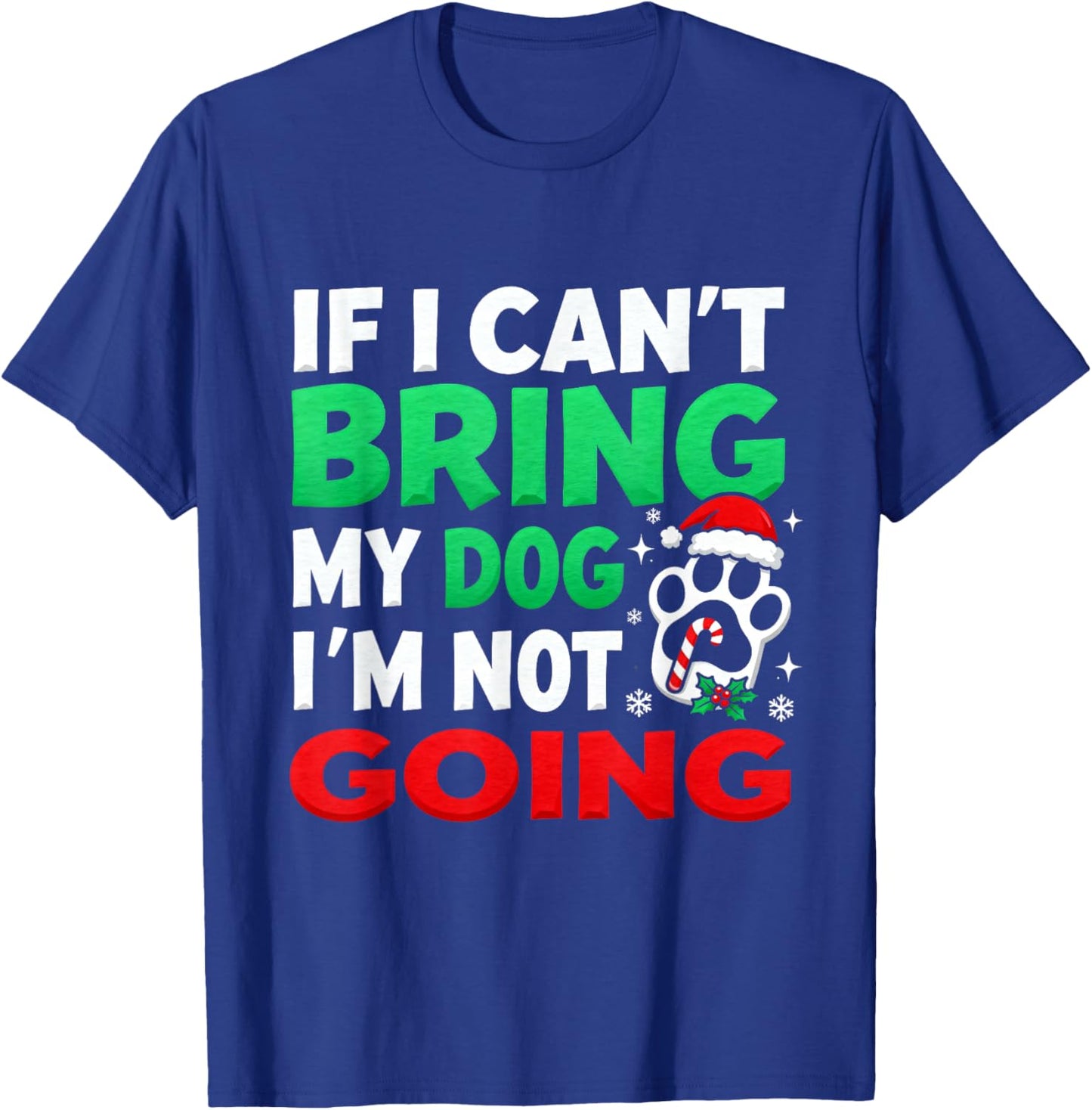 Funny Christmas If I Can’t Bring My Dog I’m Not Going T-Shirt - T-Shirt | Royal