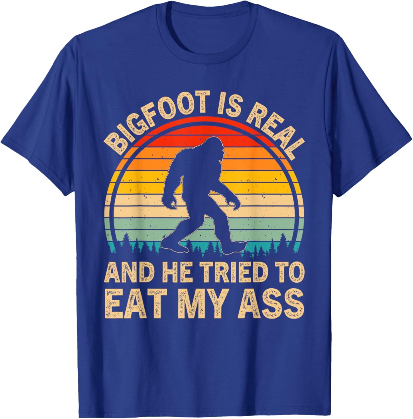 Bigfoot is Real and He Tried to Eat My Ass Funny Sasquatch T-Shirt - T-Shirt | Royal