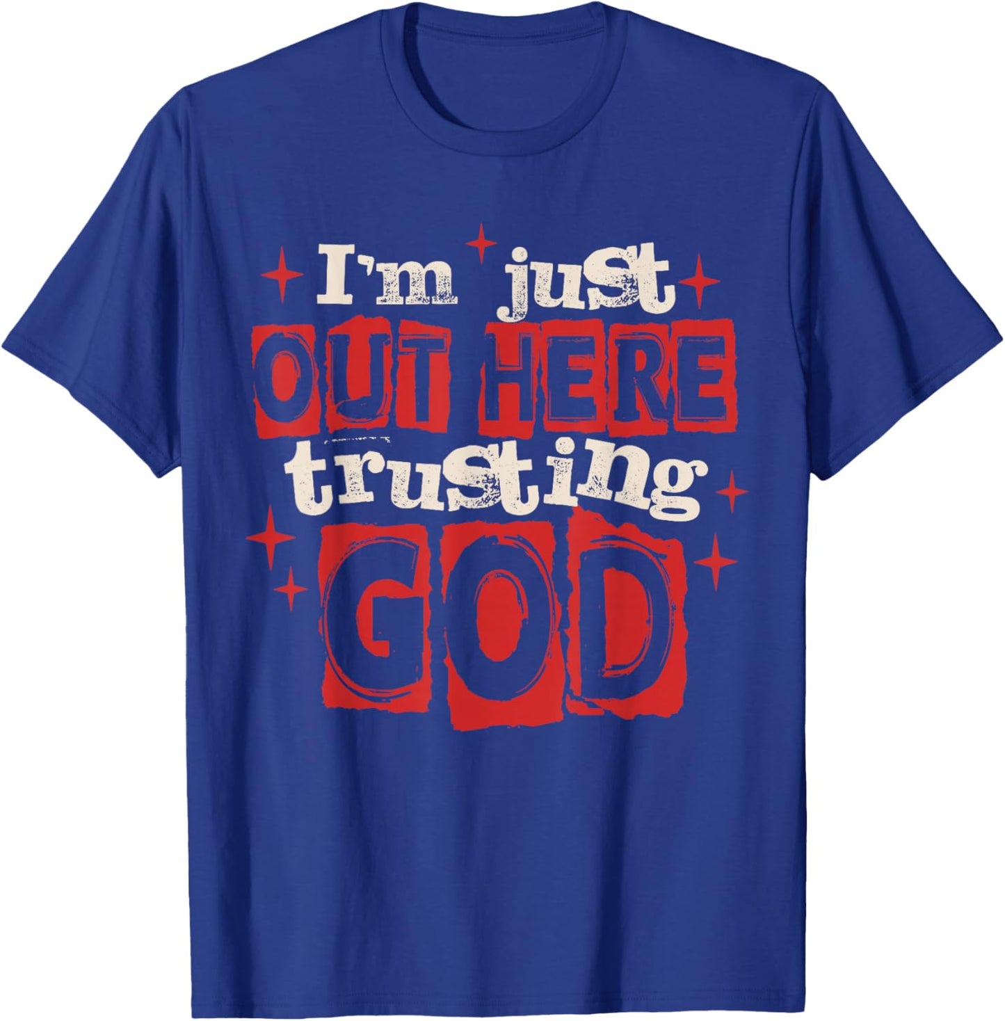 I'm Just Out Here Trusting God Christian Jesus Religious T-Shirt - T-Shirt | Royal