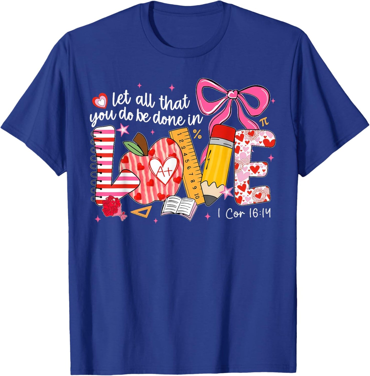 Let All That You Do Be Done in Love Christian Teacher T-Shirt - T-Shirt | Royal