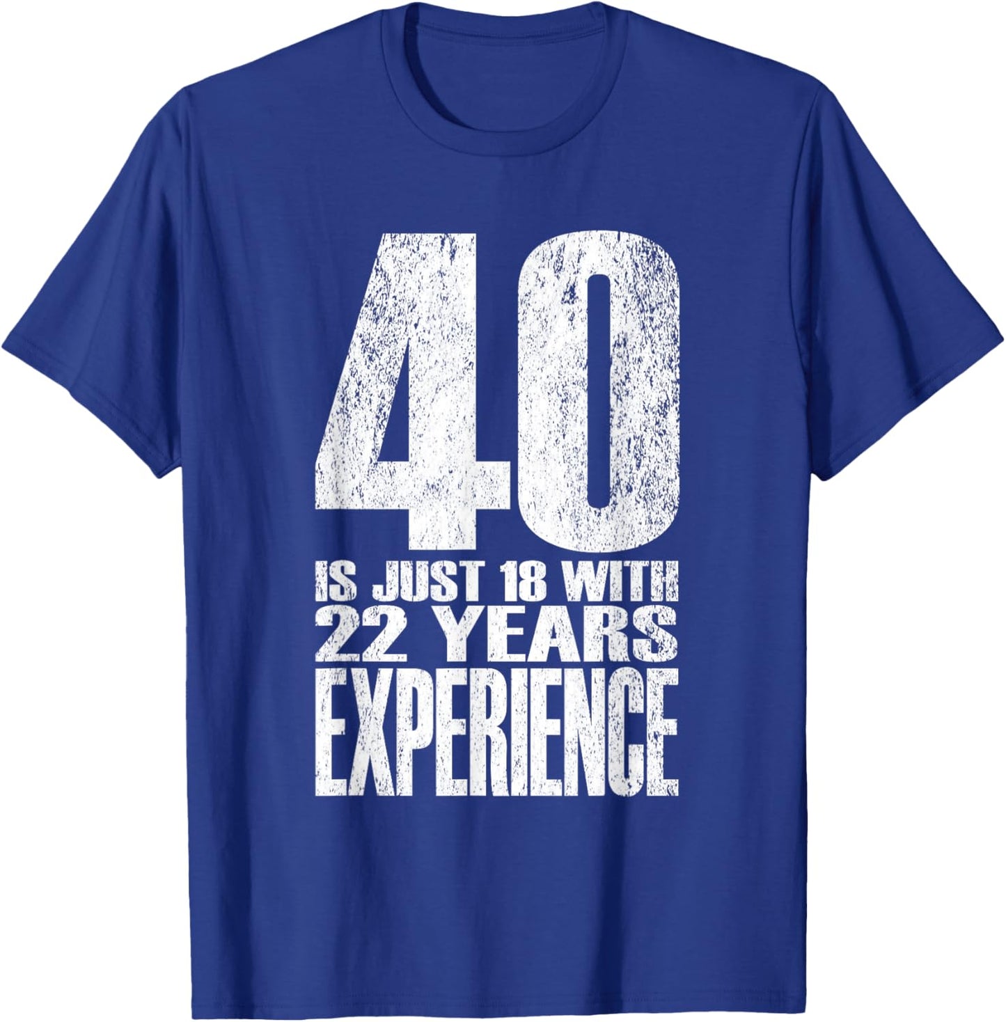 40 is Just 18 with 22 Years Experience T-Shirt - T-Shirt | Royal