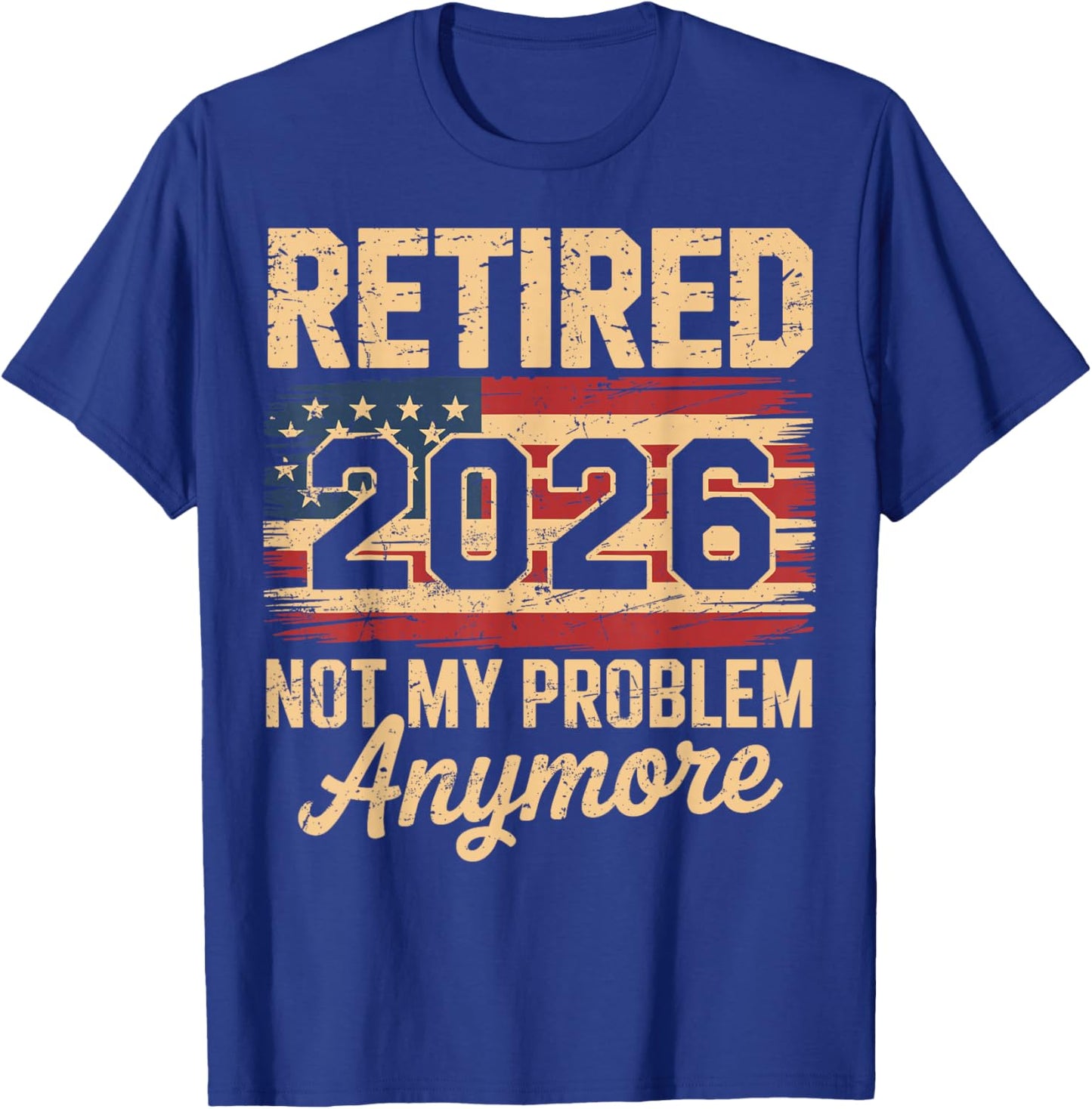 Retired 2026 Not My Problem Anymore American Flag Retirement T-Shirt - T-Shirt | Royal