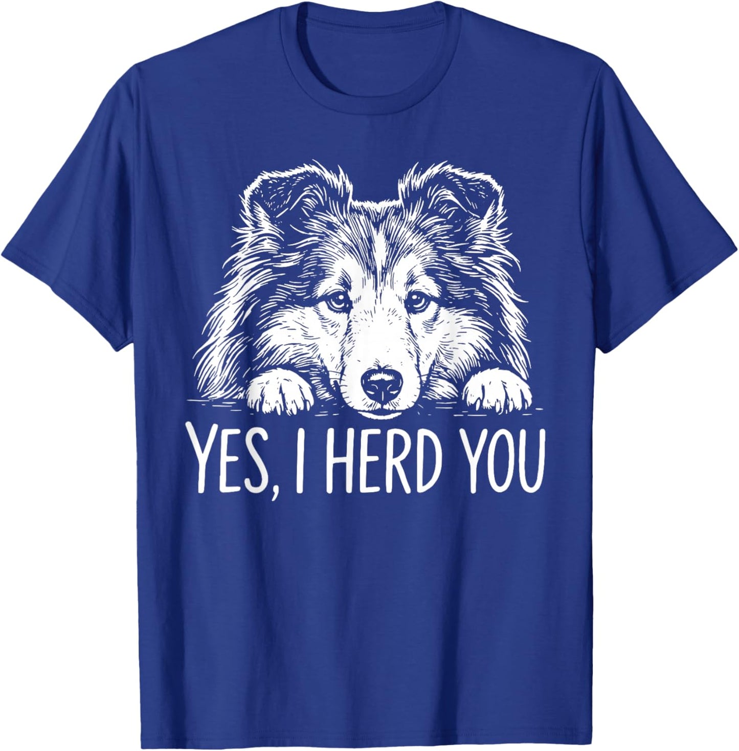 Yes I Herd You Shetland Sheepdog Funny Dog Owners Dog Saying T-Shirt - T-Shirt | Royal