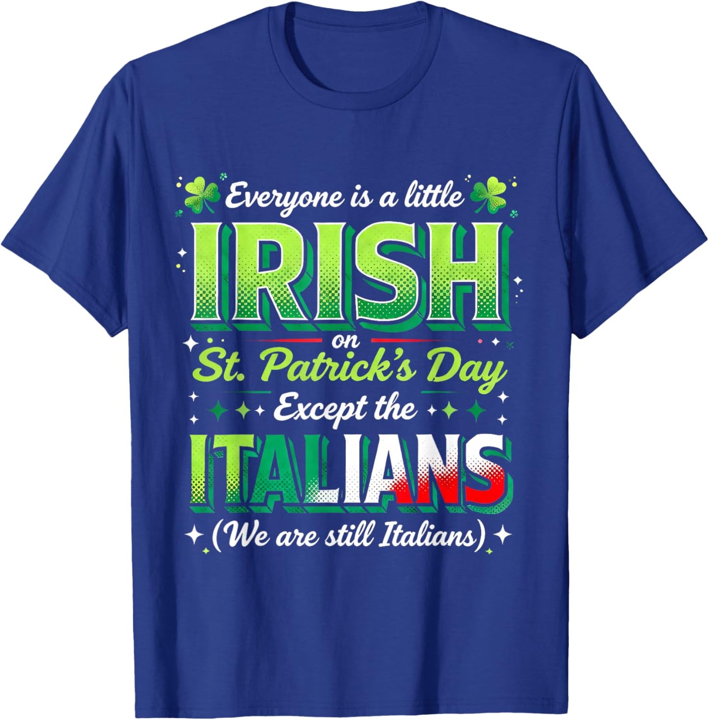 Everyone is A Little Irish Except Italians St Patricks Day T-Shirt - T-Shirt | Royal