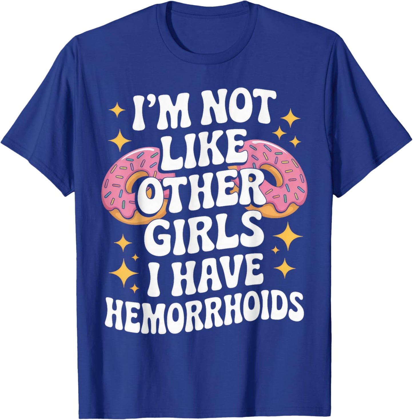 I'm Not Like Other Girls I Have Hemorrhoids Embarrassing T-Shirt - T-Shirt | Royal