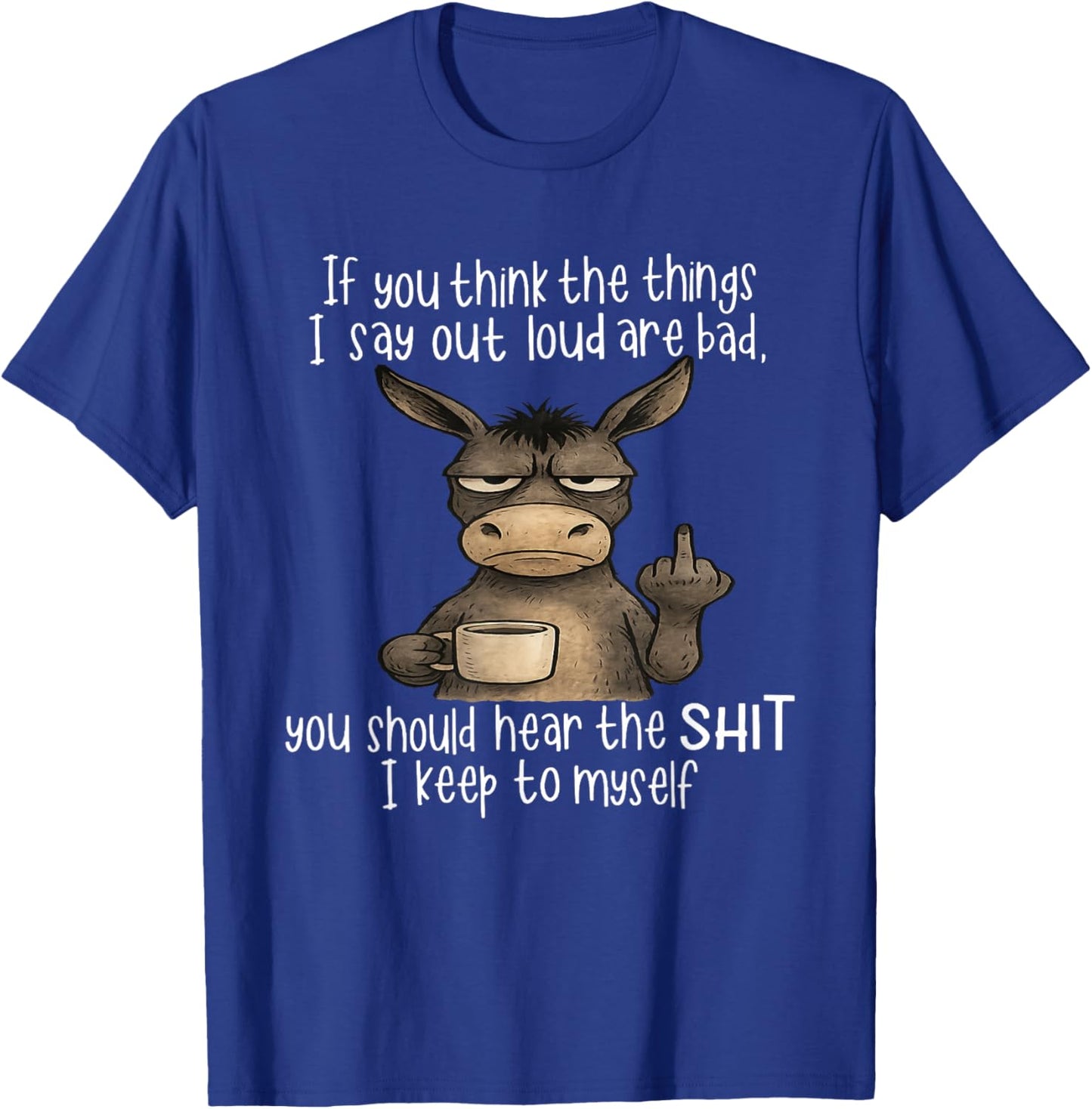 If You Think The Things I Say Out Loud are Bad You Should T-Shirt - T-Shirt | Royal