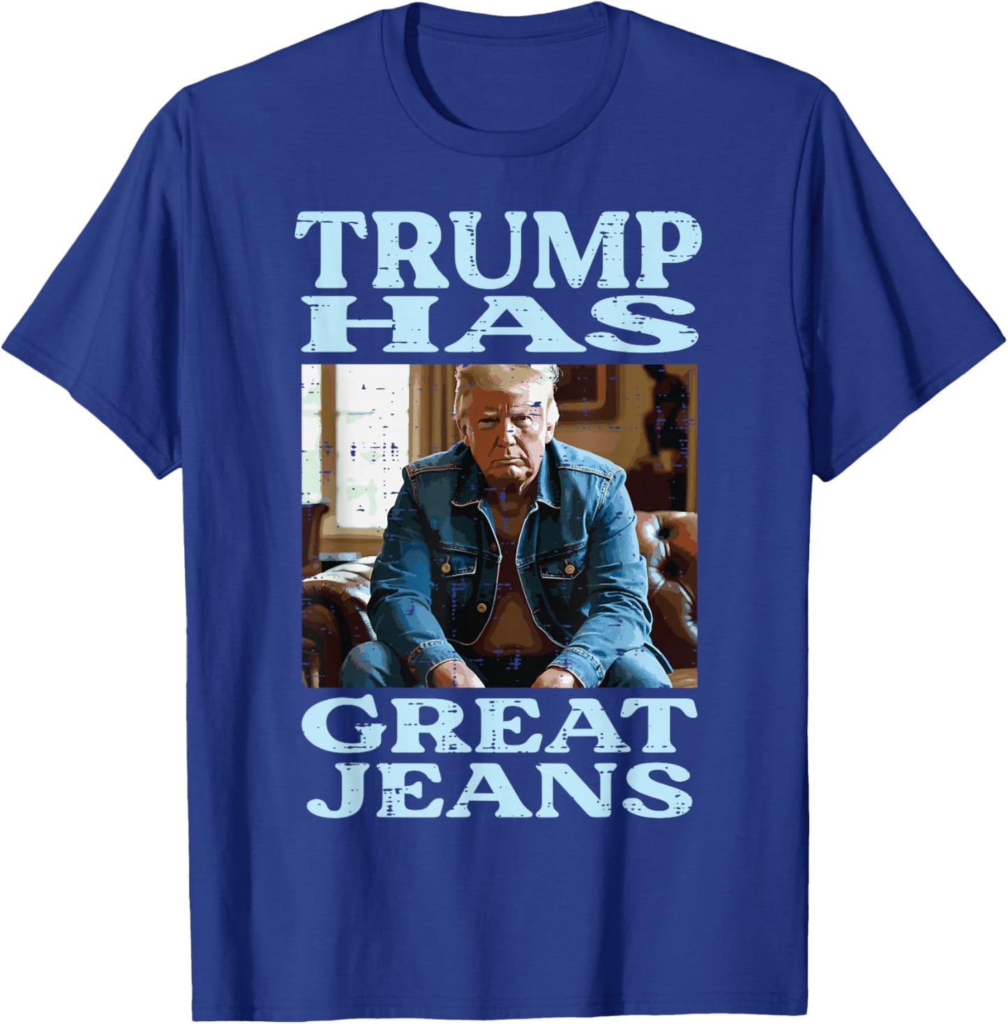 Trump Has Great Jeans Funny Saying Meme Humor Men Women T-Shirt - T-Shirt | Royal