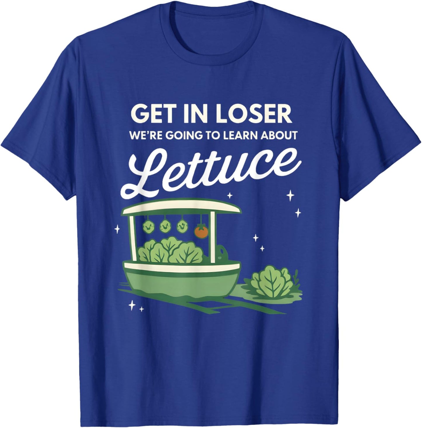 Get in Loser We're Going to Learn About The Gildan Lettuce T-Shirt - T-Shirt | Royal