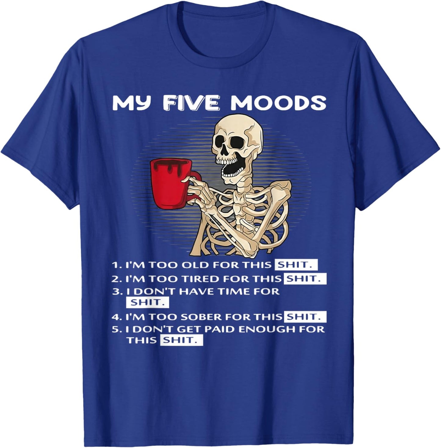 Skeleton My Five Moods 1. I'm Too Old for This Shit T-Shirt - T-Shirt | Royal