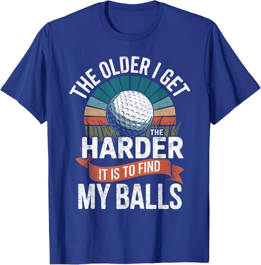 The Older I Get The Harder to Find My Balls Golf Golfing T-Shirt - T-Shirt | Royal