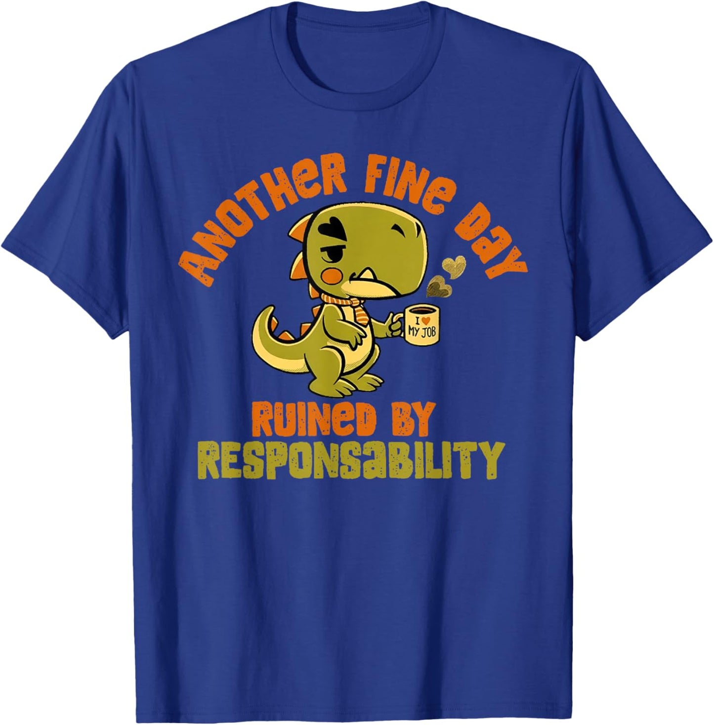 Dinosaur Another Fine Day Ruined by Responsibility T-Shirt - T-Shirt | Royal