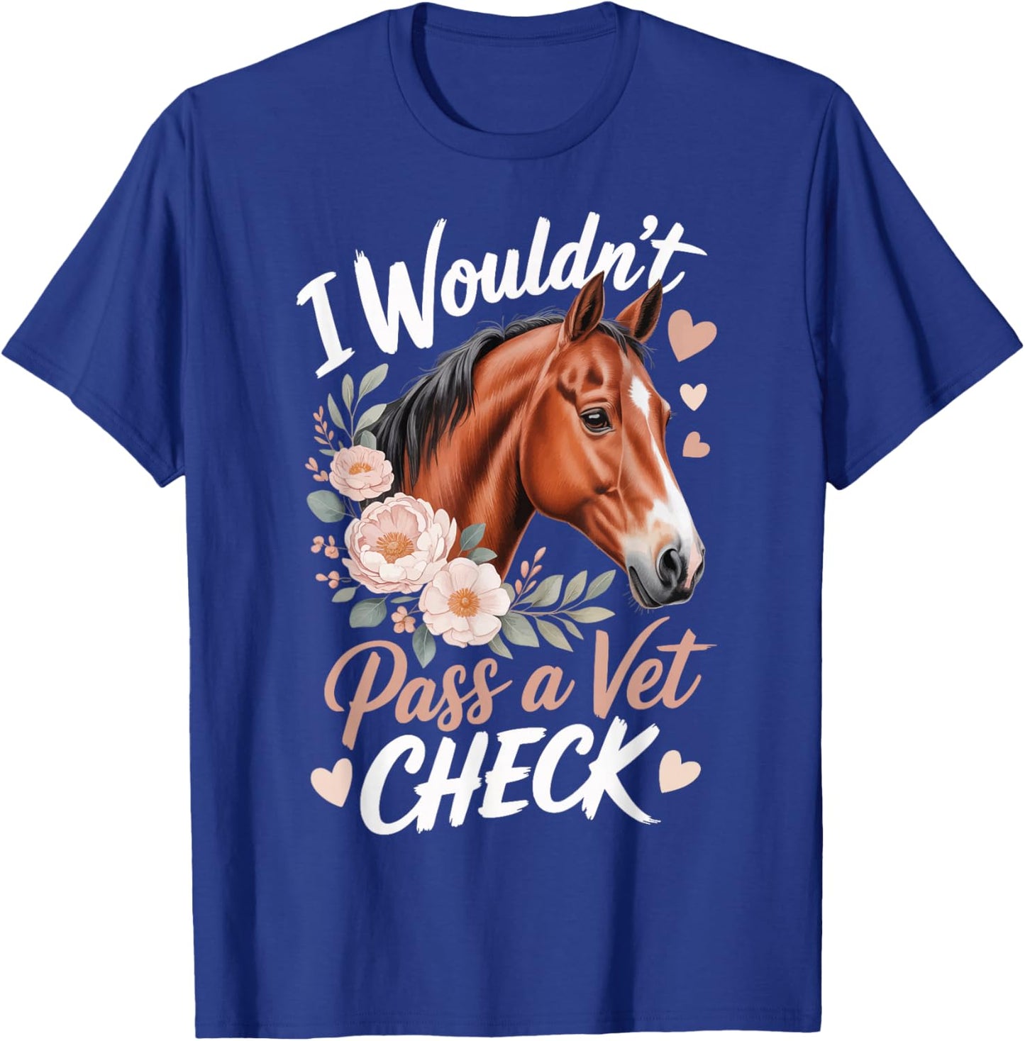 I Wouldn't Pass A Vet Check T-Shirt - T-Shirt | Royal