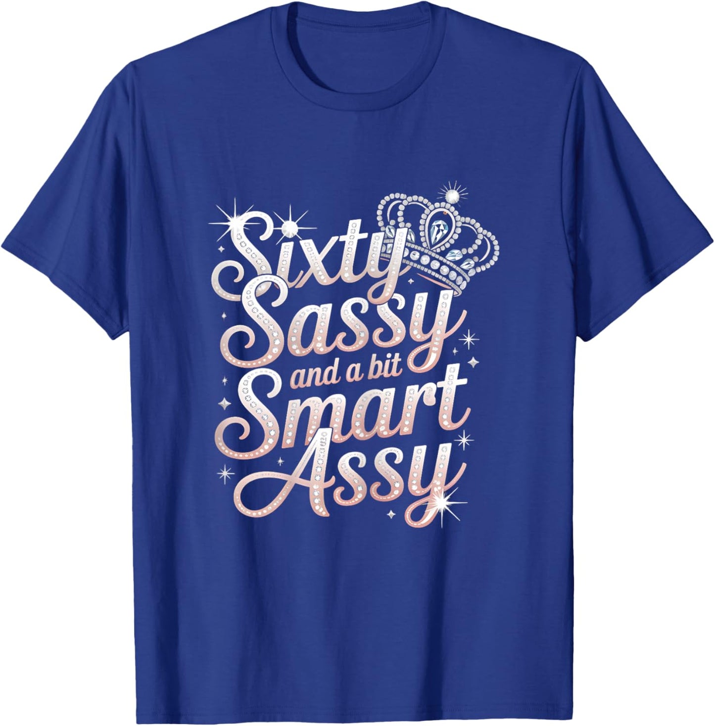 Sixty Sassy and Bit Smart Assy Bday T-Shirt - T-Shirt | Royal