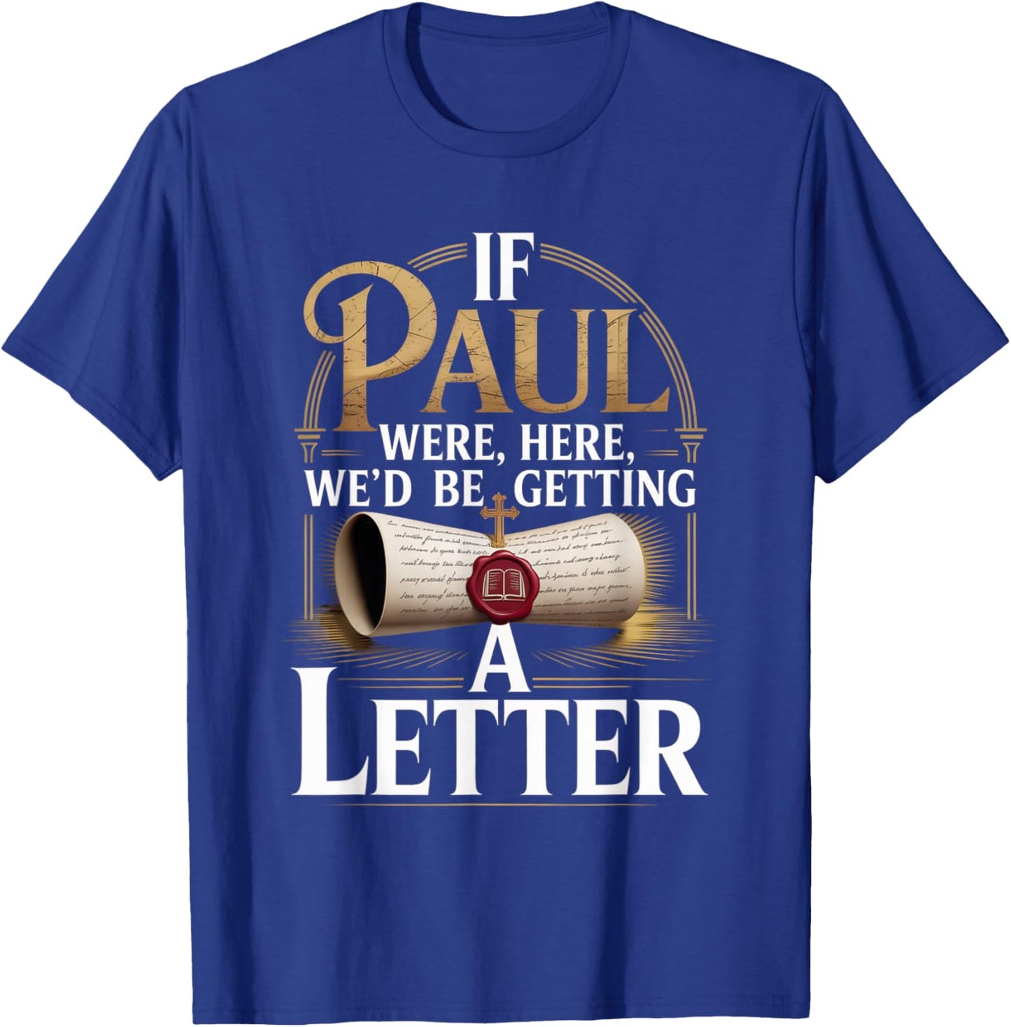 If Paul were Here We'd Be Getting A Letter Faith Quote T-Shirt - T-Shirt | Royal
