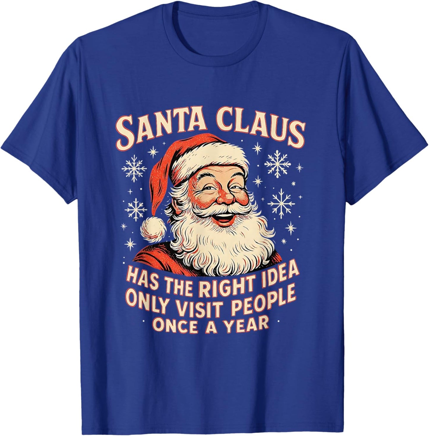 Santa Claus Has The Right Idea Visit People Once Year T-Shirt - T-Shirt | Royal