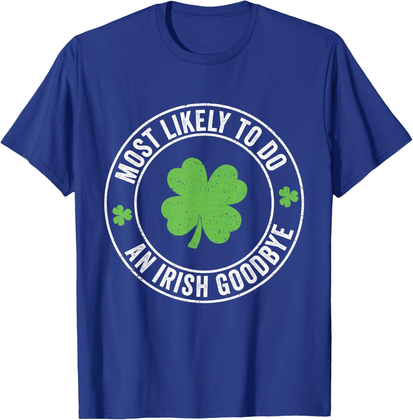 Most Likely to Do an Irish Goodbye Funny St Patrick’s Day T-Shirt - T-Shirt | Royal