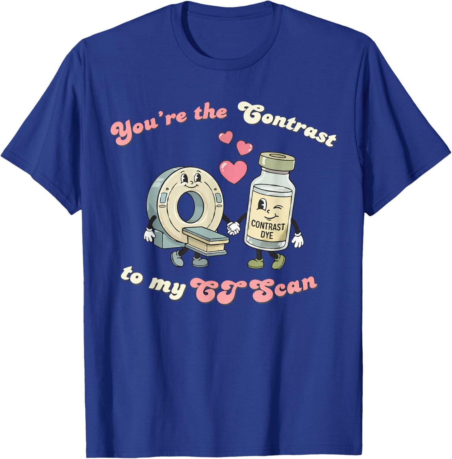 You're The Contrast to My CT Scan Radiology Valentine Nurse T-Shirt - T-Shirt | Royal