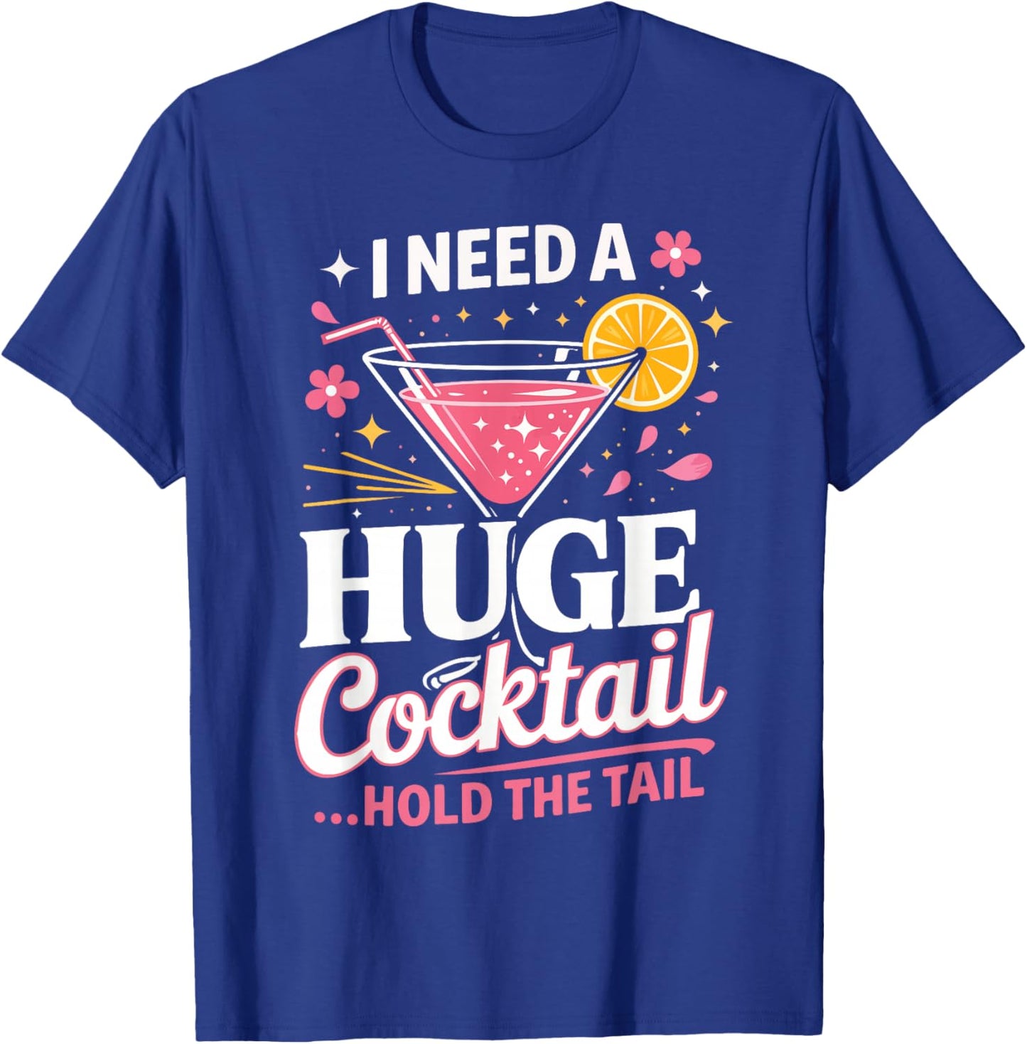 I Need A Huge Cocktail Hold The Tail Funny Quote T-Shirt - T-Shirt | Royal