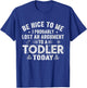 Be Nice to Me I Probably Lost an Argument with A Toddler T-Shirt - T-Shirt | Royal