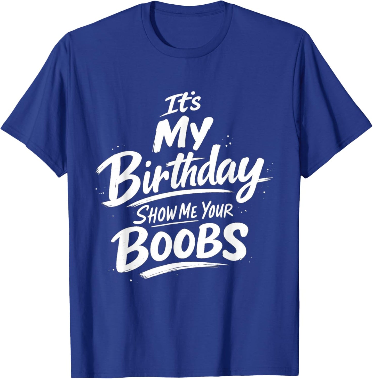 It's My Birthday Show Me Your Boobs Funny T-Shirt - T-Shirt | Royal