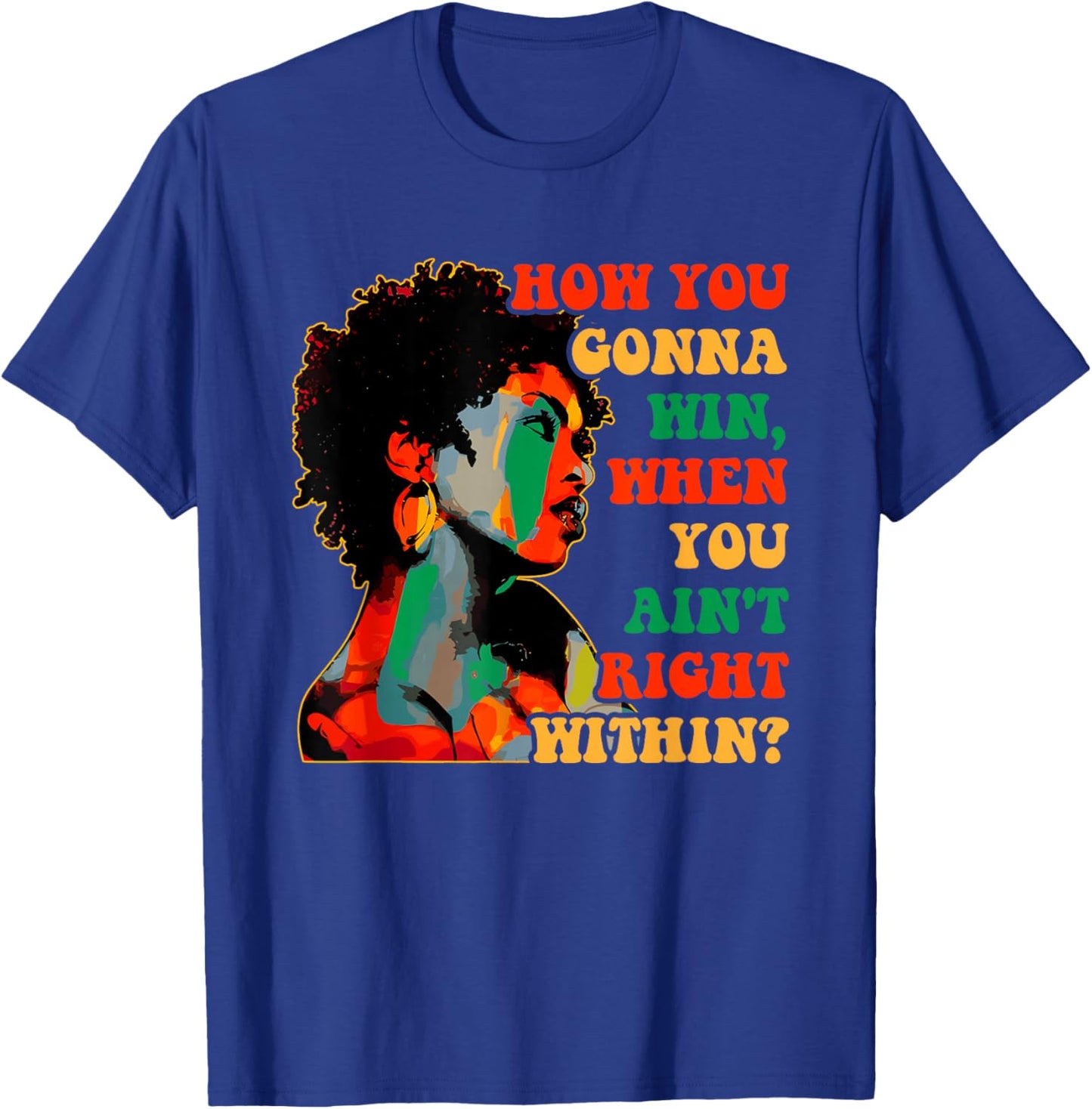 How You Gonna Win, When You Ain't Right Within? Juneteenth T-Shirt - T-Shirt | Royal