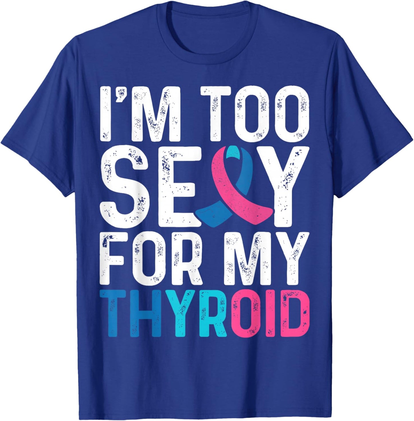 I'm Too Sexy for My Thyroid - Teal Pink Blue Thyroid Cancer T-Shirt - T-Shirt | Royal