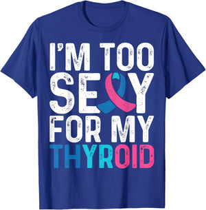I'm Too Sexy for My Thyroid - Teal Pink Blue Thyroid Cancer T-Shirt - T-Shirt | Royal