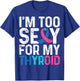 I'm Too Sexy for My Thyroid - Teal Pink Blue Thyroid Cancer T-Shirt - T-Shirt | Royal