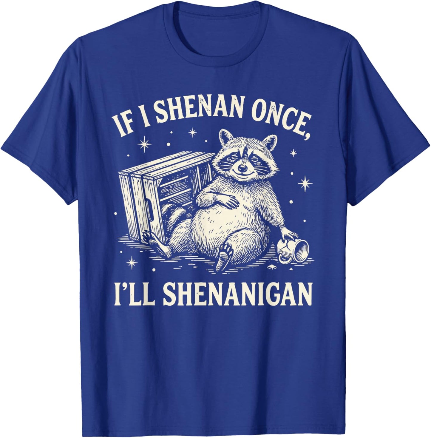 If I Shenan Once I'll Shenanigan Funny Raccoon T-Shirt - T-Shirt | Royal