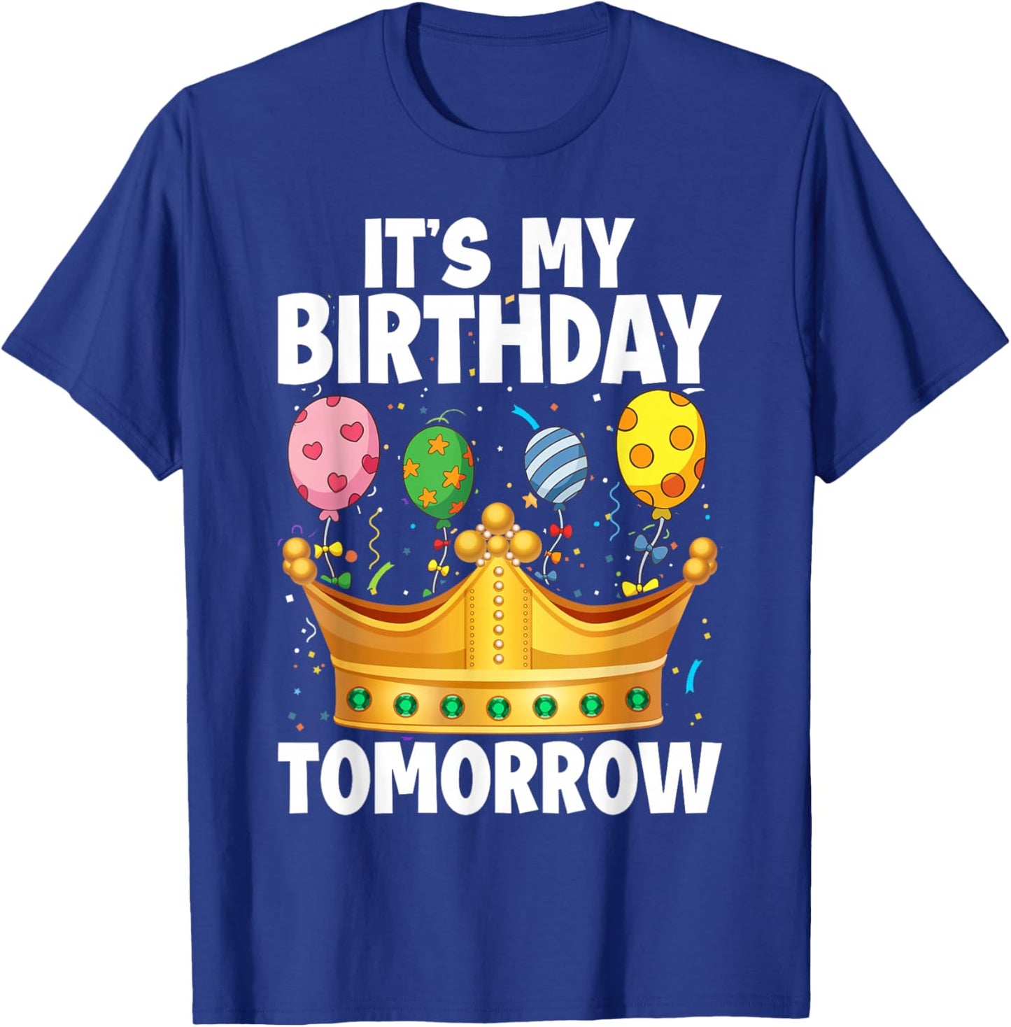 It's My Birthday Tomorrow T-Shirt - T-Shirt | Royal