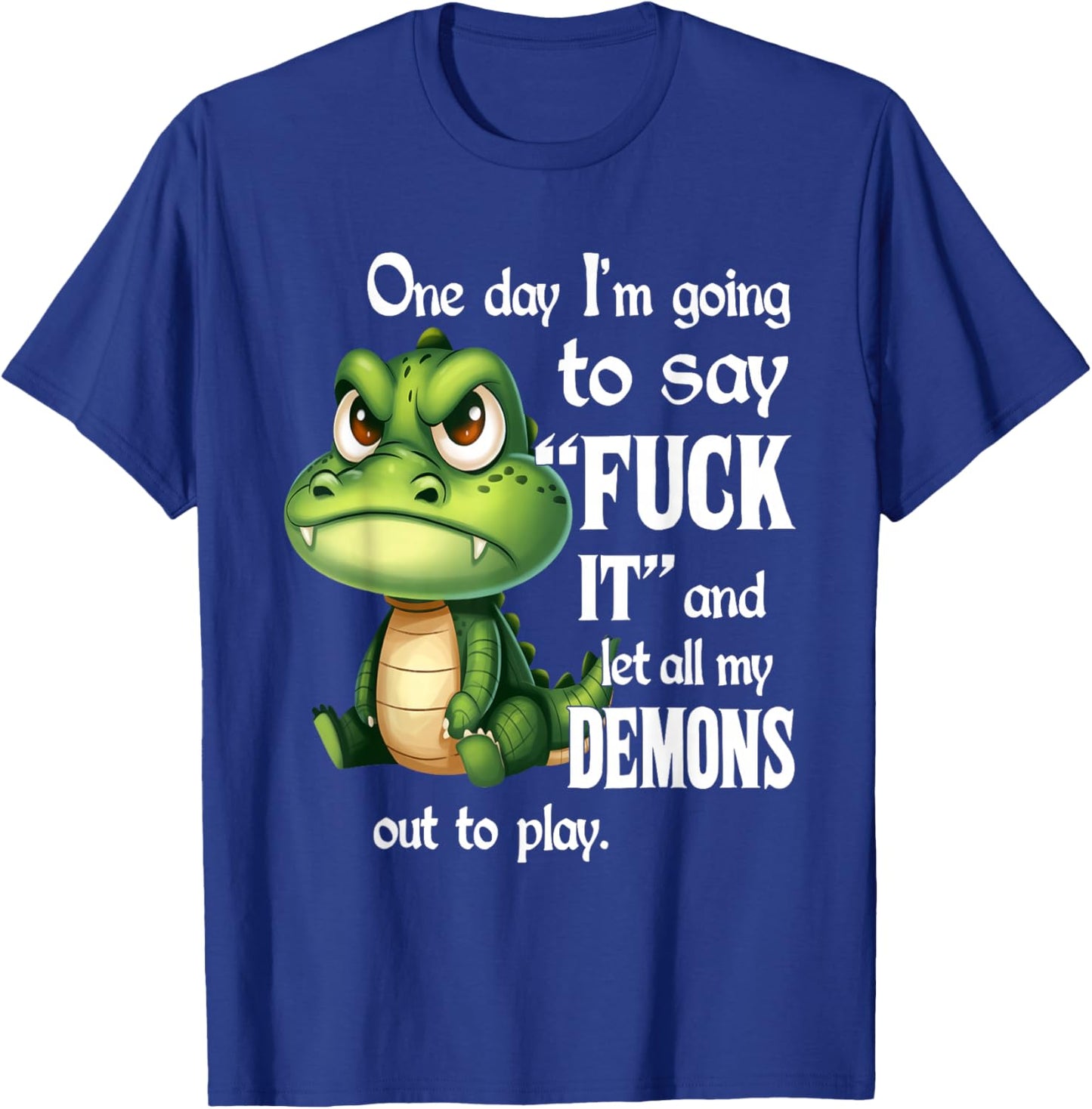 One Day I'm Going to Say Fuck It and Let All My Demons T-Shirt - T-Shirt | Royal