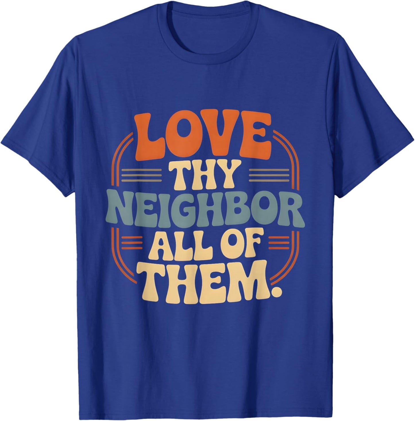 Love Thy Neighbor All of Them T-Shirt - T-Shirt | Royal