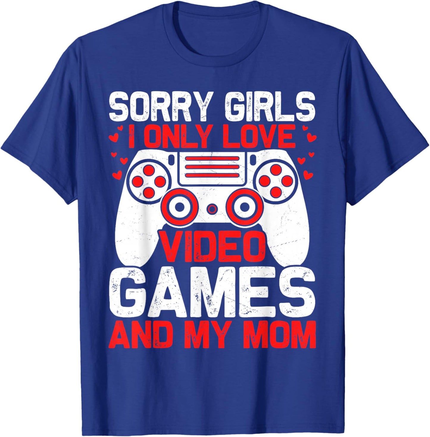 Sorry Girls I Only Love Video Games and My Mom Valentines T-Shirt - T-Shirt | Royal