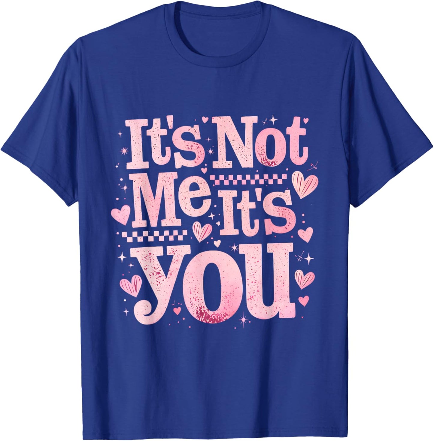 It’s Not Me It is You Pink Anti Valentine Funny Girl Gift T-Shirt - T-Shirt | Royal