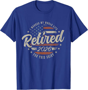 Retired 2026 I Worked My Whole Life for This Shirt Funny T-Shirt - T-Shirt | Royal