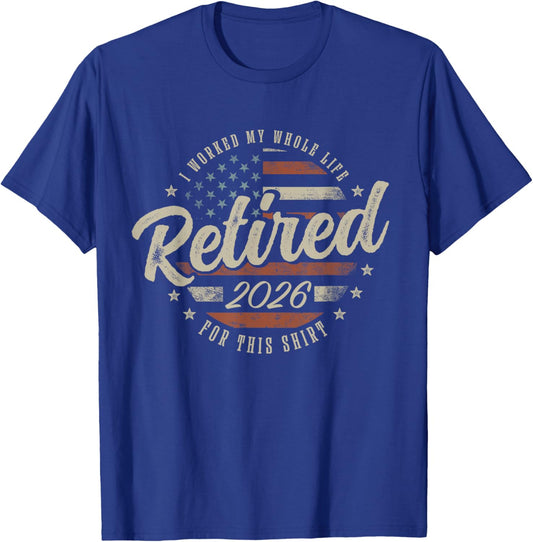 Retired 2026 I Worked My Whole Life for This Shirt Funny T-Shirt - T-Shirt | Royal